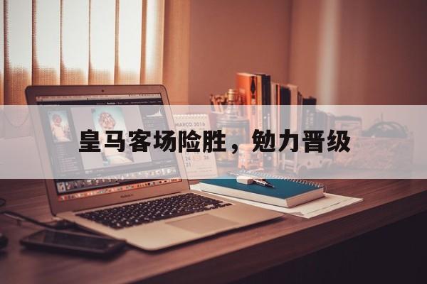 皇马客场险胜，勉力晋级